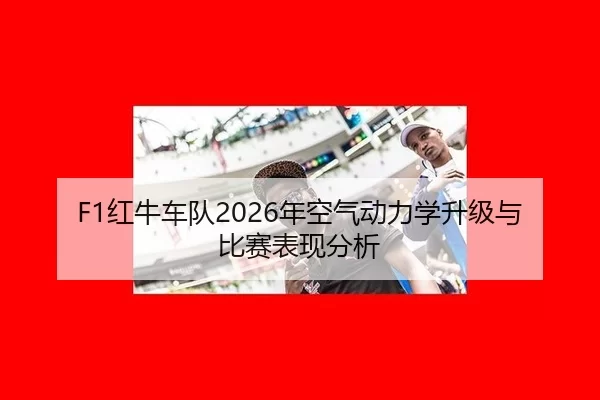 F1红牛车队2026年空气动力学升级与比赛表现分析